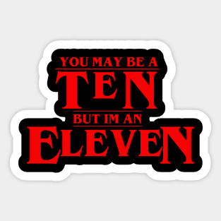 You May Be A Ten But I'm An Eleven Sticker